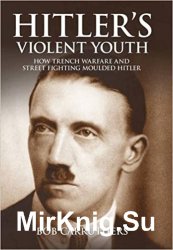 Hitlers Violent Youth: How Trench Warfare and Street Fighting Shaped Hitler