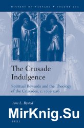 The Crusade Indulgence. Spiritual Rewards and the Theology of the Crusades, c. 1095-1216