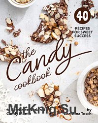 The Candy Cookbook: 40 Recipes for Sweet Success - to Celebrate National Candy Month