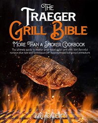 The Traeger Grill Bible. More Than a Smoker Cookbook: The Ultimate Guide to Master your Wood Pellet Grill