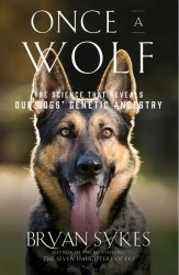 Once a Wolf: The Science Behind Our Dogs' Astonishing Genetic Evolution