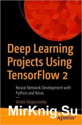 Deep Learning Projects Using TensorFlow 2: Neural Network Development with Python and Keras