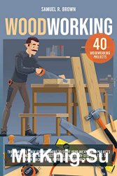 Woodworking: The Complete Guide for Beginners to Start your Inexpensive Projects at Home
