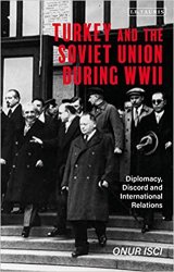 Turkey and the Soviet Union During WWII: Diplomacy, Discord and International Relations