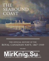 The Seabound Coast: The Official History of the Royal Canadian Navy 1867-1939 Volume I