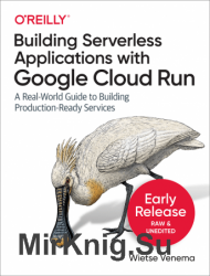 Building Serverless Applications with Google Cloud Run (Early Release)