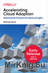 Accelerating Cloud Adoption: Optimizing the Enterprise for Speed and Agility (Early Release)