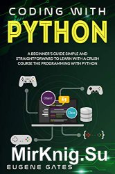 Coding with Python: A Simple And Straightforward Guide For Beginners To Learn Fast Programming With Python