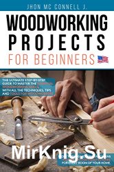 Woodworking Projects for Beginners: The ultimate step-by-step guide to master the essential woodworking skills, with all the techniques, tips, tools