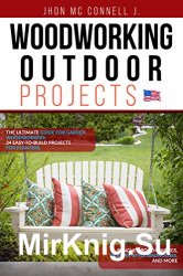 Woodworking Outdoor Projects: The ultimate guide for garden woodworkers: 24 easy-to-build projects