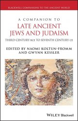 A Companion to Late Ancient Jews and Judaism: Third Century BCE To Seventh Century CE