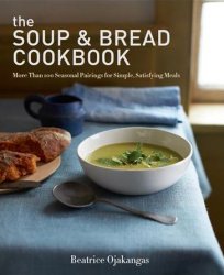 The Soup & Bread Cookbook: More Than 100 Seasonal Pairings for Simple, Satisfying Meals