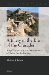 Artillery in the Era of the Crusades. Siege Warfare and the Development of Trebuchet Technology