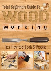 Total Beginners Guide To Woodworking: Tips, How-tos, Tools & Process