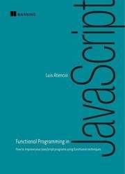 Functional Programming in JavaScript: How to improve your JavaScript programs using functional techniques