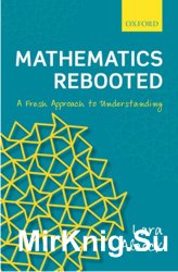 Mathematics Rebooted. A Fresh Approach to Understanding