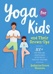 Yoga for Kids and Their Grown-Ups: 100+ Fun Yoga and Mindfulness Activities to Practice Together