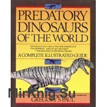 Predatory Dinosaurs of the World: A Complete Illustrated Guide