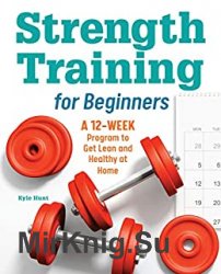 Strength Training for Beginners: A 12-Week Program to Get Lean and Healthy at Home