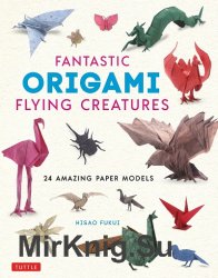 Fantastic Origami Flying Creatures: 24 Amazing Paper Models