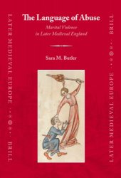 The Language of Abuse. Marital Violence in Later Medieval England