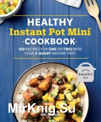 Healthy Instant Pot Mini Cookbook: 100 Recipes for One or Two with your 3-Quart Instant Pot (Healthy Cook)