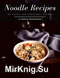 Noodle Recipes: 30 tasty and delicious dishes