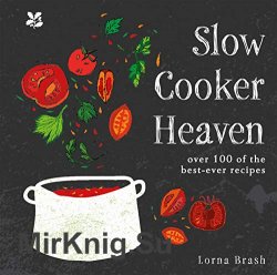 Slow Cooker Heaven: Over 100 of the Best-Ever Recipes