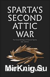 Sparta's Second Attic War: The Grand Strategy of Classical Sparta, 446-418 B.C.