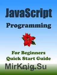 JAVASCRIPT Programming For Beginners, Quick Start Guide