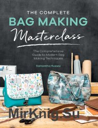 The Complete Bag Making Masterclass: A comprehensive guide to modern bag making techniques