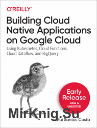 Building Cloud Native Applications on Google Cloud (Early Release)