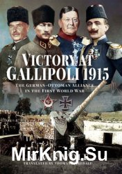 Victory at Gallipoli 1915: The German-Ottoman Alliance in the First World War