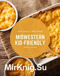 365 Daily Midwestern Kid-Friendly Recipes: Best Midwestern Kid-Friendly Cookbook for Dummies