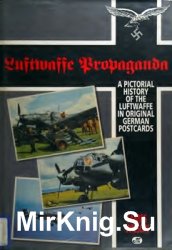 Luftwaffe Propaganda: A Pictorial History of the Luftwaffe in Original German Postcards