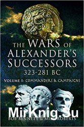 The Wars of Alexander's Successors 323281 BC: Commanders and Campaigns, Volume 1