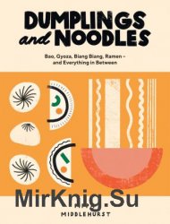 Dumplings and Noodles: Bao, Gyoza, Biang Biang, Ramen  and Everything in Between