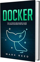 Docker: The Ultimate Beginners Guide to Learn Docker Step-by-Step