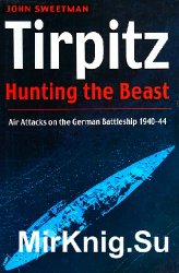 Tirpitz: Hunting the Beast: Air Attacks on the German Battleship 1940-44