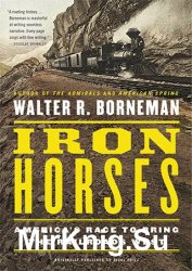 Iron Horses: America's Race to Bring the Railroads West