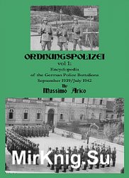 Ordnungspolizei Vol.1: Encyclopedia of the German Police Battalions September 1939/July 1942