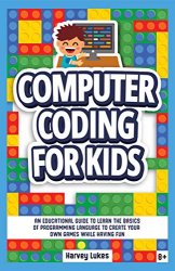 Computer Coding for Kids: An Educational Guide to Learn the basics of Programming Language to create your Own Games while having Fun