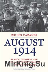 August 1914: France, the Great War, and a Month That Changed the World Forever