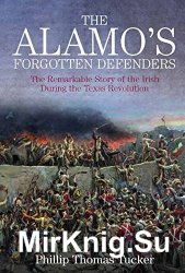 The Alamo's Forgotten Defenders: The Remarkable Story of the Irish During the Texas Revolution