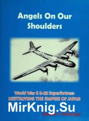 Angels on Our Shoulders: World War II B-29 Superfortress destroying the empire of Japan