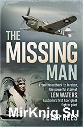 The Missing Man: From the Outback to Tarakan, the Powerful Story of Len Waters, the RAAF's Only WWII Aboriginal Fighter Pilot