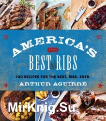 America's Best Ribs: 100 Recipes for the Best. Ribs. Ever.