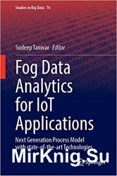 Fog Data Analytics for IoT Applications: Next Generation Process Model with State of the Art Technologies