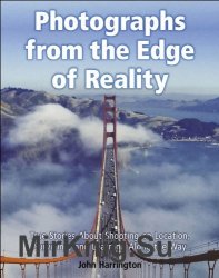 Photographs from the Edge of Reality: True Stories About Shooting on Location, Surviving, and Learning Along the Way