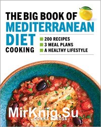 The Big Book of Mediterranean Diet Cooking: 200 Recipes and 3 Meal Plans for a Healthy Lifestyle